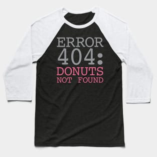 Error 404 Donuts Not Found Baseball T-Shirt